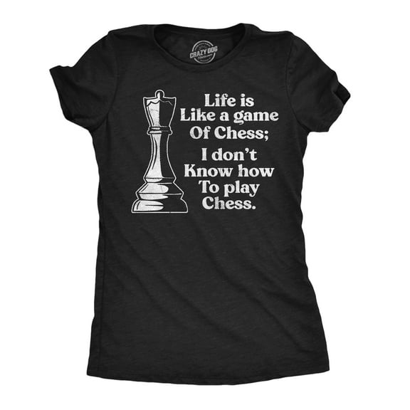 Womens Funny T Shirts Life Is Like A Game Of Chess I Dont Know How to Play Chess Sarcastic Tee for Ladies Womens Graphic Tees