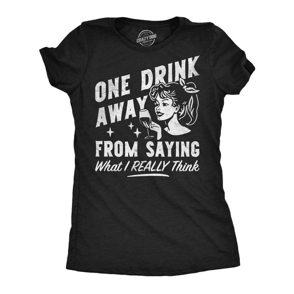 Womens Funny T Shirts One Drink Away From Saying What I Really Think Sarcastic Drinking Graphic Tee for Ladies Womens Graphic Tees