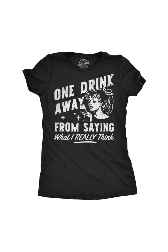 Womens Funny T Shirts One Drink Away From Saying What I Really Think Sarcastic Drinking Graphic Tee for Ladies Womens Graphic Tees