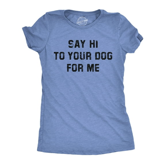 Womens Funny T Shirts Say Hi to Your Dog for Me Sarcastic Puppy Lovers Novelty Tee for Ladies Womens Graphic Tees