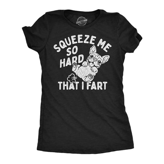 Womens Funny T Shirts Squeeze Me so Hard That I Fart Sarcastic Puppy Graphic Tee for Ladies Womens Graphic Tees