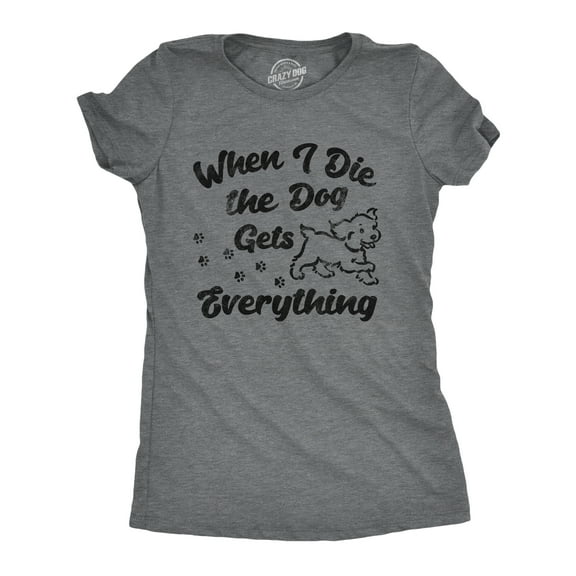 Womens Funny T Shirts When I Die The Dog Gets Everything Sarcastic Puppy Lovers Novelty Tee for Ladies Womens Graphic Tees