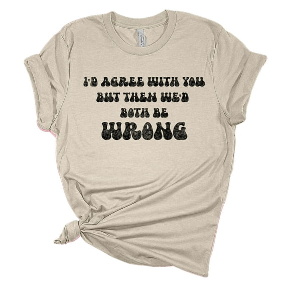 Womens Funny Tshirt I'd Agree With You But Then We'd Both Be Wrong Short Sleeve T-shirt-Heather Dust-large