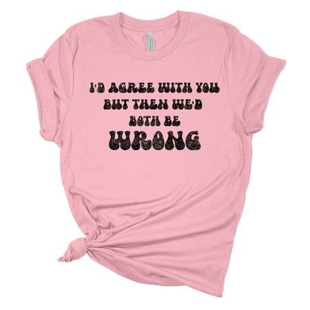 Womens Funny Tshirt I'd Agree With You But Then We'd Both Be Wrong Short Sleeve T-shirt-Light PInk-small