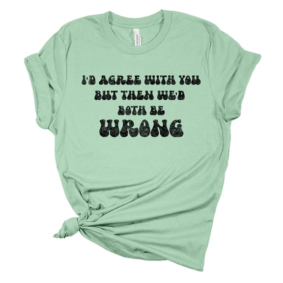 Womens Funny Tshirt I'd Agree With You But Then We'd Both Be Wrong Short Sleeve T-shirt-Mint-xl