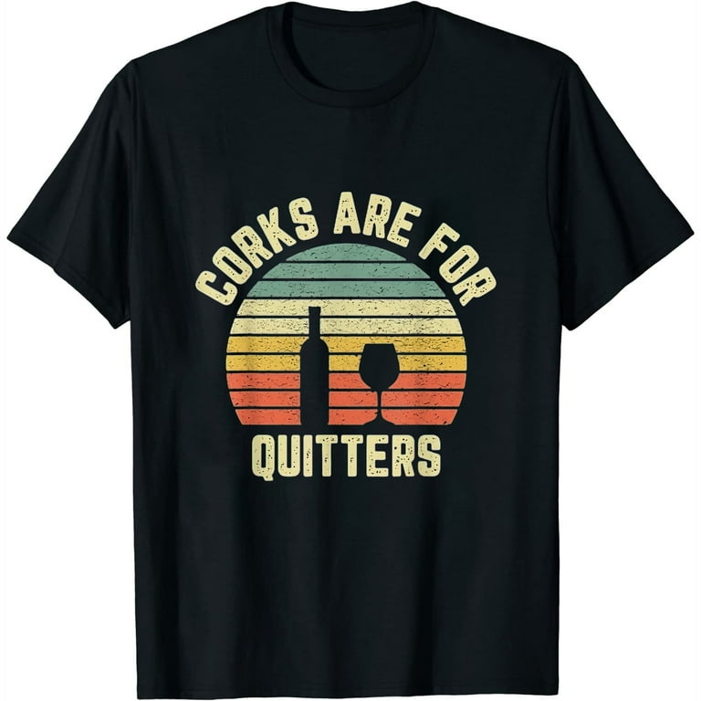 Funny Wine Shirt Corks Are For Quitters Wine Gift Idea T-Shirt Funny Wine Shirt Corks Are For Quitters Wine Gift Idea T-Shirt