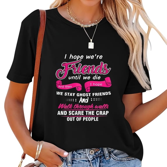 Womens Funnyi Hope We're Friends Until We Die T-Shirt Black