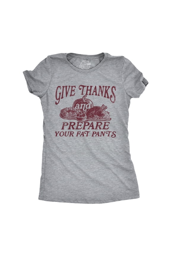 Womens Give Thanks and Prepare Your Fat Pants T Shirt Funny Thanksgiving Dinner Joke Tee for Ladies Womens Graphic Tees