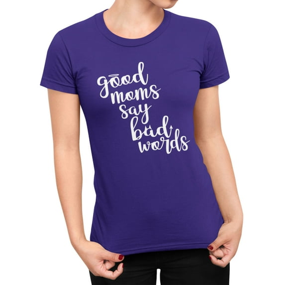 Womens Good Moms Say Bad Words Funny Mother's Day T-Shirt