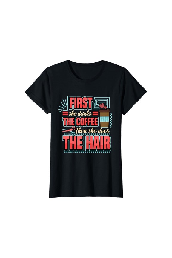 Womens Hair Cutting First She Drinks Coffee Then She Does The Hair T-Shirt All Size S-5Xl