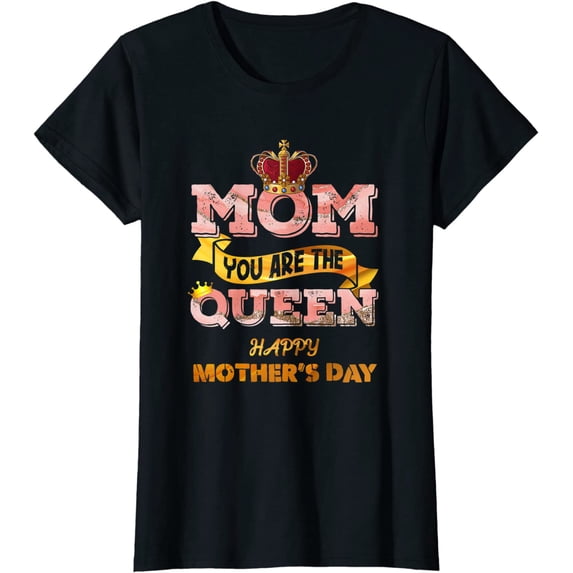 Womens Happy Mother's Day Mom You Are The Queen T-Shirt