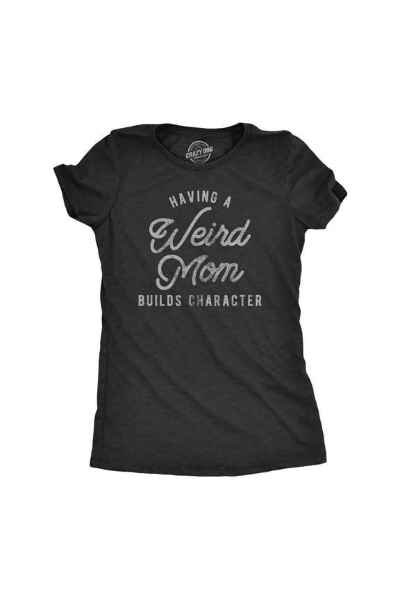 Womens Having A Weird Mom Builds Character T Shirt Funny Mothers Day Graphic Novelty Tee Womens Graphic Tees