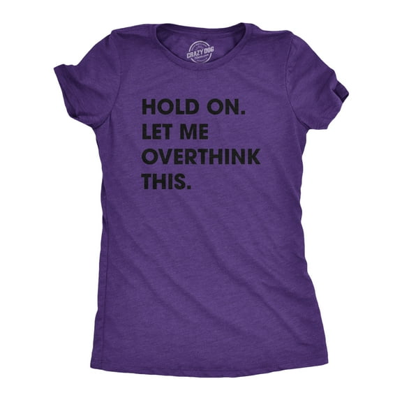 Womens Hold On Let Me Overthink This Funny T Shirt Sarcastic Graphic Novelty Womens Graphic Tees