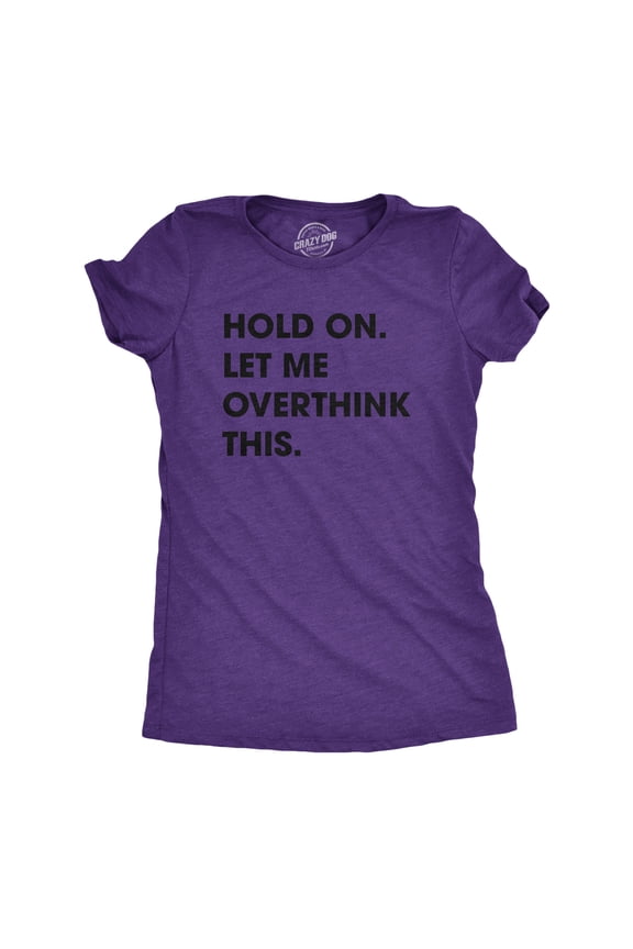 Womens Hold On Let Me Overthink This Funny T Shirt Sarcastic Graphic Novelty Womens Graphic Tees