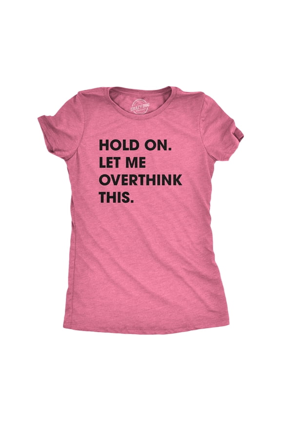 Womens Hold On Let Me Overthink This Funny T Shirt Sarcastic Graphic Novelty Womens Graphic Tees