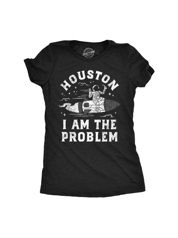 Womens Houston I Am The Problem T Shirt Funny Bad Astronaut Space Joke Tee for Ladies Womens Graphic Tees