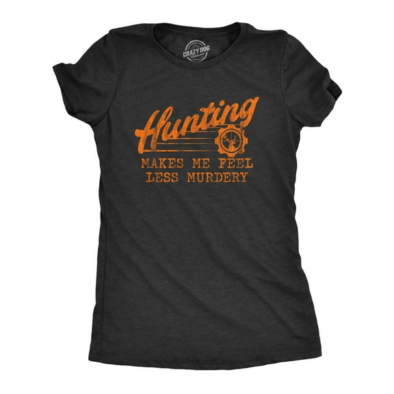 Womens Hunting Makes Me Feel Less Murdery T Shirt Funny Sarcastic Hunter Graphic Novelty Tee Womens Graphic Tees