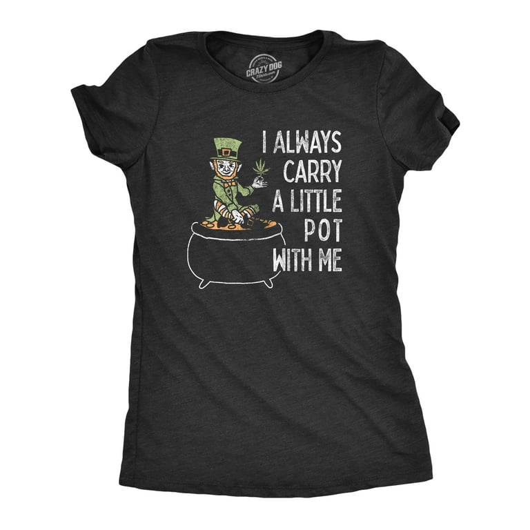 I Always Carry Pot On Me Funny Lucky St Patricks Day T-Shirt I Always Carry Pot On Me Funny Lucky St Patricks Day T-Shirt