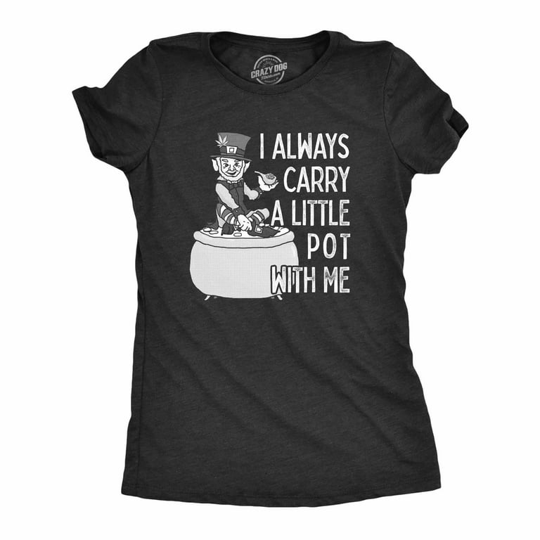 I Always Carry Pot On Me Funny Lucky St Patricks Day T-Shirt I Always Carry Pot On Me Funny Lucky St Patricks Day T-Shirt