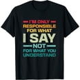 thumbnail image 1 of Womens I Am Only Responsible For What I Say Not What You Understand T-Shirt Black Large, 1 of 5