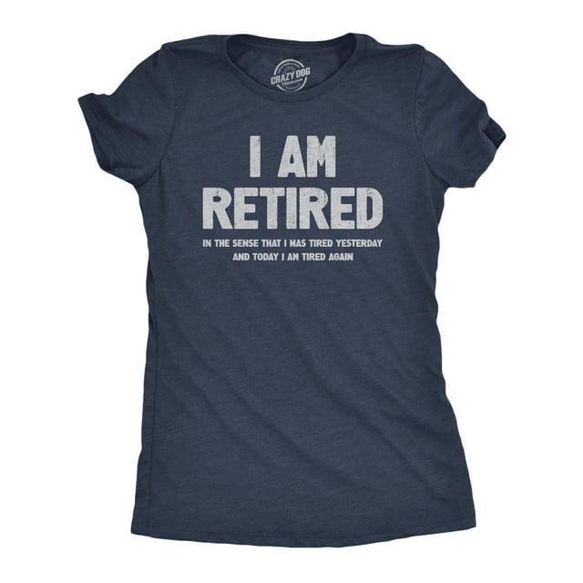 Womens I Am Retired T Shirt Funny Sarcastic Retirement Joke Text ...