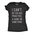 thumbnail image 1 of Womens I Cant My Kid Has Practice A Game Or Something T shirt Funny Best Mom Tee Womens Graphic Tees, 1 of 7