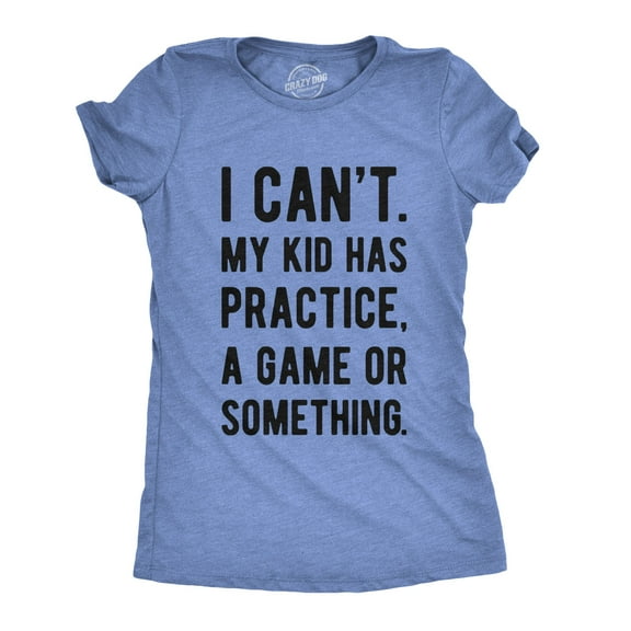 Womens I Cant My Kid Has Practice A Game Or Something T shirt Funny Best Mom Tee Womens Graphic Tees