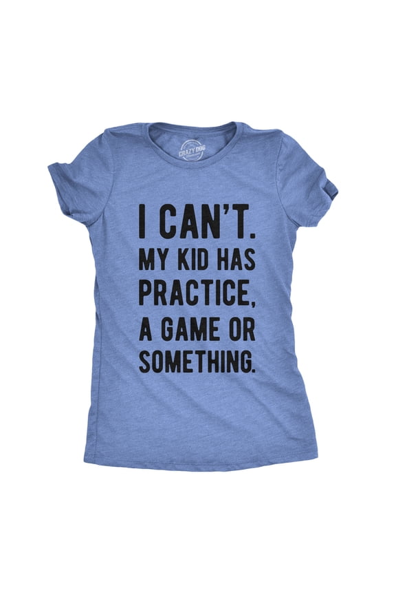 Womens I Cant My Kid Has Practice A Game Or Something T shirt Funny Best Mom Tee Womens Graphic Tees