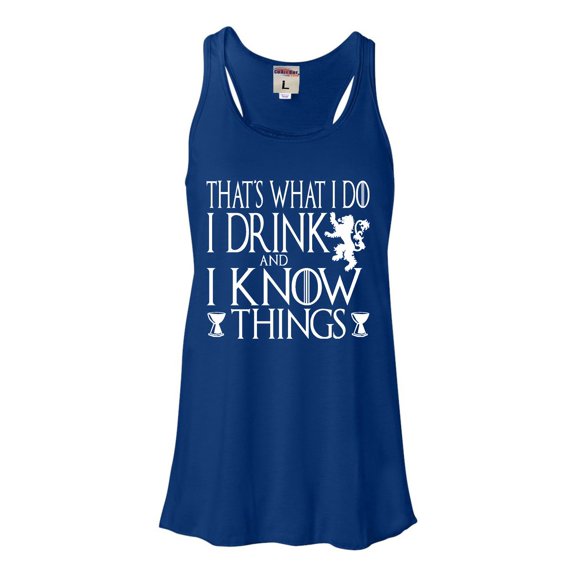 Womens I Drink And I Know Things Funny Quote Flowy Racerback Tank Top T-Shirt