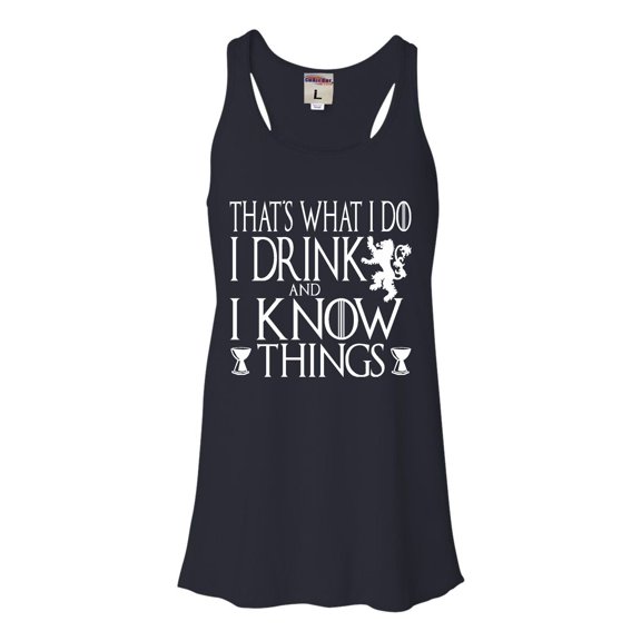 Womens I Drink And I Know Things Funny Quote Flowy Racerback Tank Top T-Shirt