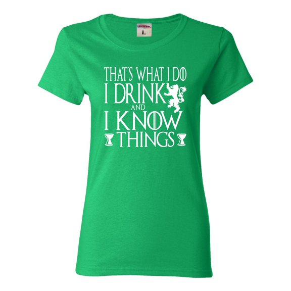 Womens I Drink And I Know Things Funny Quote T-Shirt