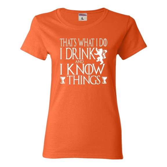 Womens I Drink And I Know Things Funny Quote T-Shirt
