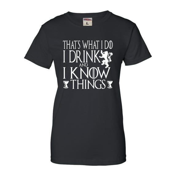 Womens I Drink And I Know Things Funny Quote T-Shirt