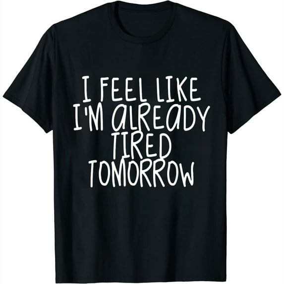 Womens I Feel Like I'm Already Tired Tomorrow Funny Lazy Girl Gift T-Shirt Black 2XL