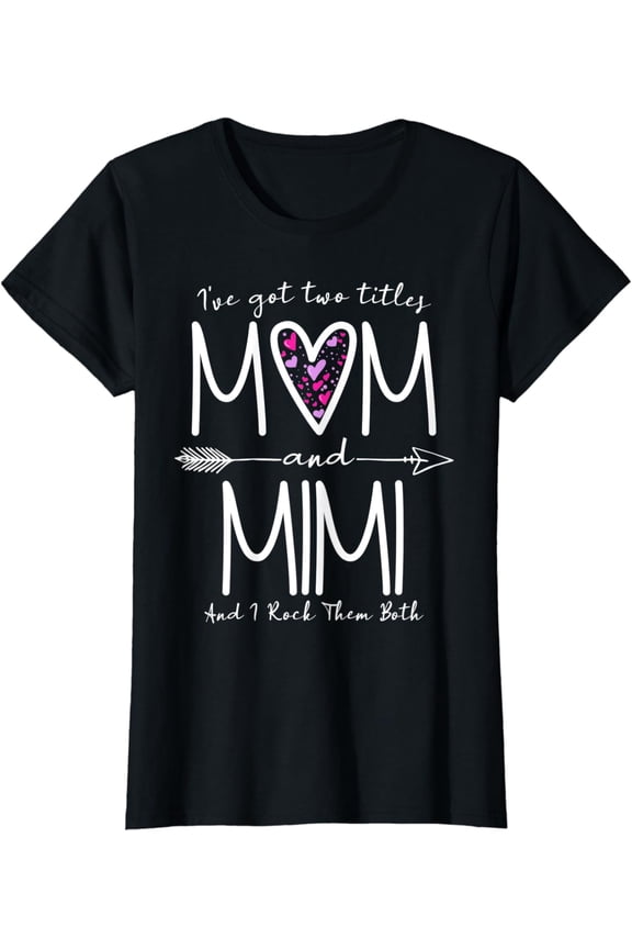 Womens I Got Two Titles Mom And Mimi Mothers Day Apparel T-Shirt Unisex Full Size S-5XL