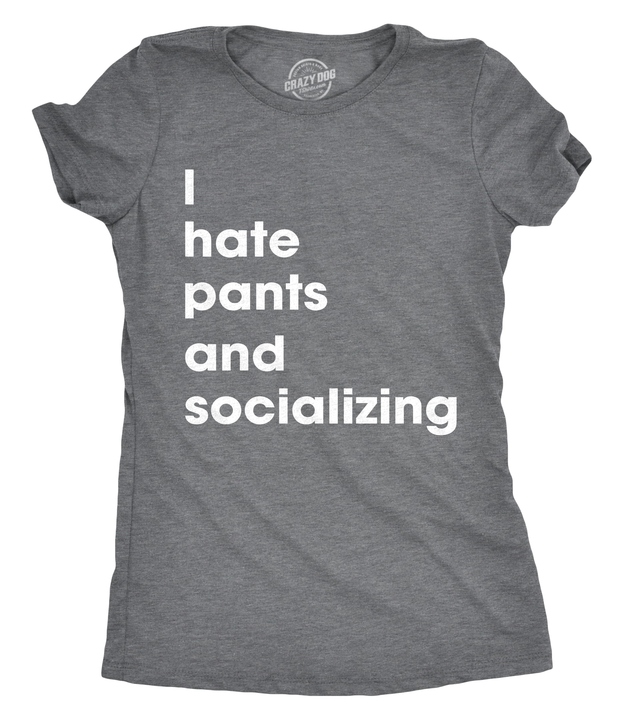 Womens I Hate Pants and Socializing T Shirt Funny Sarcastic Homebody ...