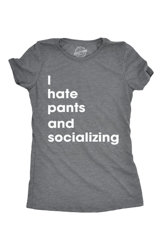 Womens I Hate Pants and Socializing T Shirt Funny Sarcastic Homebody Tee for Ladies Womens Graphic Tees