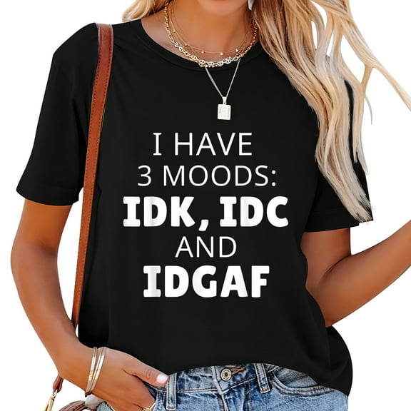 Womens I Have 3 Moods Idk Idc Idgaf Humor Funny Saying T-Shirt Black 2XL