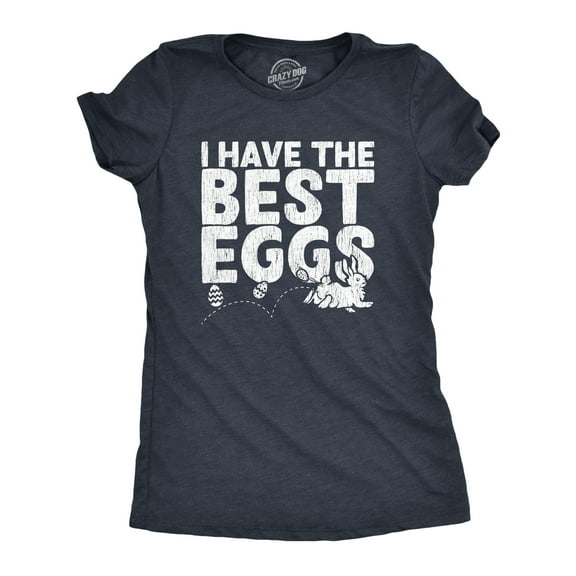 Womens I Have The Best Eggs T Shirt Funny Easter Bunny Egg Hunt Novelty Tee Womens Graphic Tees