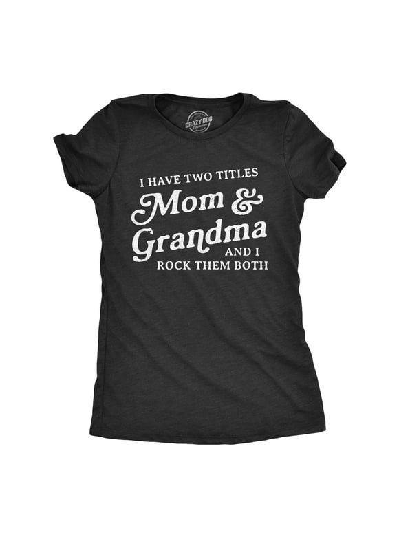 Womens I Have Two Titles Mom And Grandma And I Rock Them Both Tshirt Funny Mothers Day Graphic Tee Womens Graphic Tees