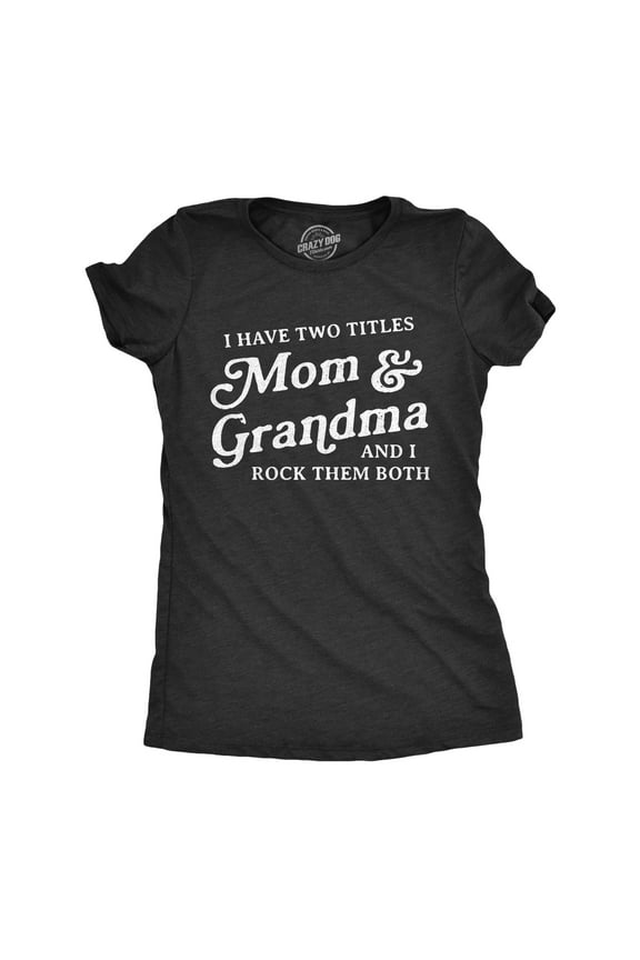 Womens I Have Two Titles Mom and Grandma and I Rock Them Both T Shirt Funny Mothers Day Graphic Tee Womens Graphic Tees