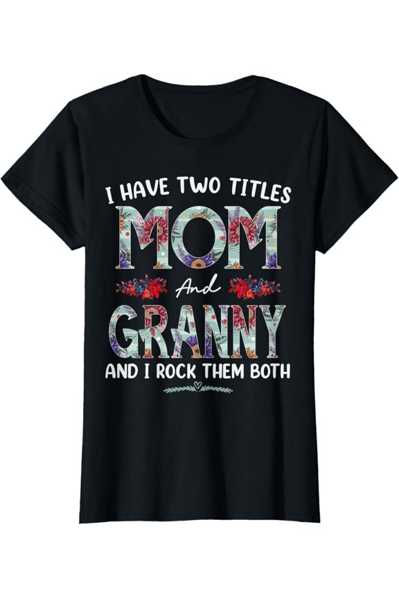 Womens I Have Two Titles Mom And Granny Floral Mothers Day T-Shirt Unisex Full Size S-5XL