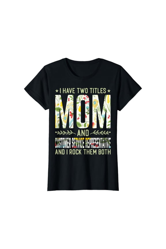Womens I Have Two Titles Mom & Customer Service Representative T-Shirt