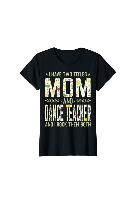 Womens I Have Two Titles Mom & Dance Teacher Mother'S Day T-Shirt All Size S-5Xl