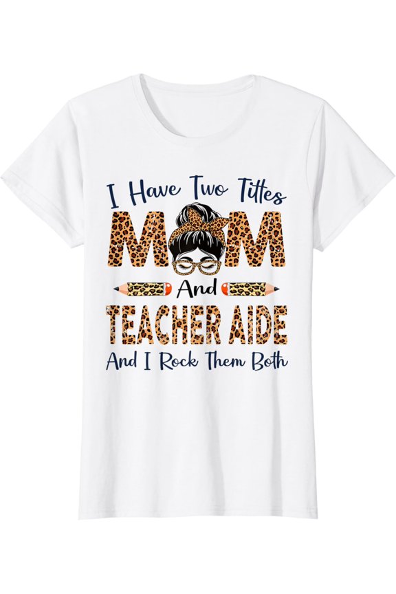 Womens I Have Two Titles Mom & Teacher Aide Mothers Day Leopard T-Shirt Unisex Full Size S-5XL