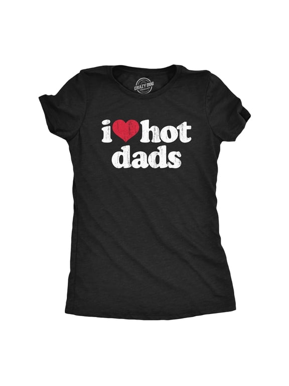 Womens I Heart Hot Dads T Shirt Funny Sarcastic Flirting With Fathers Text Tee for Ladies Womens Graphic Tees