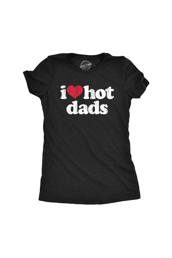 Womens I Heart Hot Dads T Shirt Funny Sarcastic Flirting With Fathers Text Tee for Ladies Womens Graphic Tees