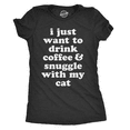 thumbnail image 1 of Womens I Just Want to Drink Coffee and Snuggle With My Cat T shirt Funny Tee Womens Graphic Tees, 1 of 8