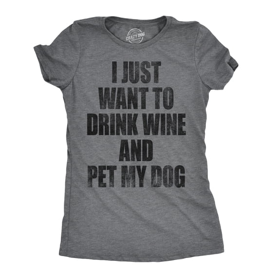 Womens I Just Want to Drink Wine and Pet My Dog Funny Humor Puppy Lover T shirt Womens Graphic Tees