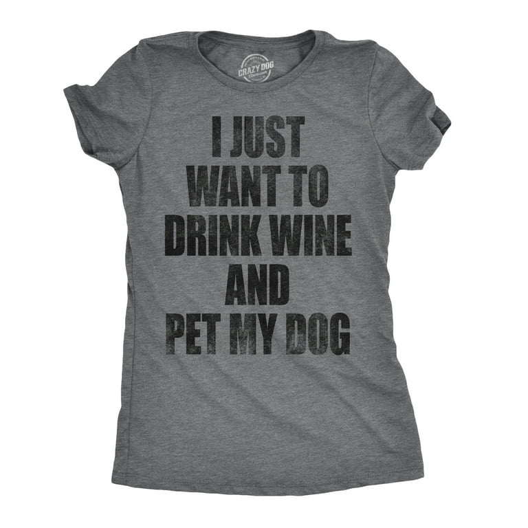 Womens I Just Want To Drink Wine And Pet My Dog T Shirt Womens I Just Want To Drink Wine And Pet My Dog T Shirt